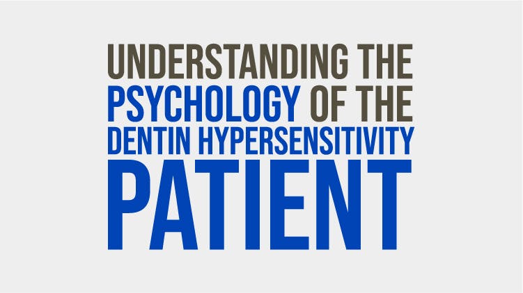 Understanding the psychology of the dentin hypersensitivity patient
